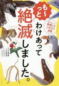 も〜っとわけあって絶滅しました。 世界一おもしろい絶滅したいきもの図鑑/丸山貴史/今泉忠明/サトウマサノリ