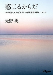 感じるからだ からだと心にみずみずしい感覚を取り戻すレッスン/光野桃