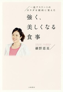 一流アスリートのカラダを劇的に変えた強く、美しくなる食事/細野恵美