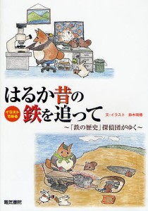 はるか昔の鉄を追って イラストでみる 「鉄の歴史」探偵団がゆく/鈴木瑞穂