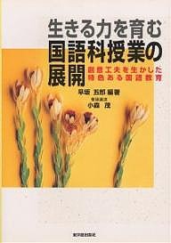 生きる力を育む国語科授業の展開 創意工夫を生かした特色ある国語教育/早坂五郎