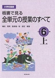 板書で見る全単元の授業のすべて 小学校国語 小学校6年上/植松雅美/泉宜宏