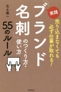 実践「ブランド名刺」のつくり方・使い方５５のルール　売り込まなくても必ず仕事が取れる！/古土慎一