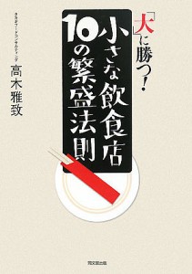 「大」に勝つ！小さな飲食店１０の繁盛法則/高木雅致