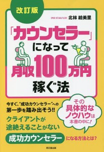 「カウンセラー」になって月収100万円稼ぐ法/北林絵美里