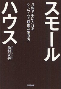 スモールハウス　３坪で手に入れるシンプルで自由な生き方/高村友也