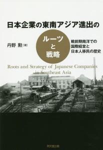 日本企業の東南アジア進出のルーツと戦略 戦前期南洋での国際経営と日本人移民の歴史/丹野勲