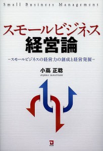 スモールビジネス経営論 スモールビジネスの経営力の創成と経営発展/小嶌正稔