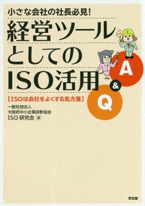 小さな会社の社長必見!経営ツールとしてのISO活用Q&A ISOは会社をよくする処方箋/大阪府中小企業診断協会ＩＳＯ研究会