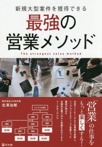 新規大型案件を獲得できる最強の営業メソッド/北澤治郎