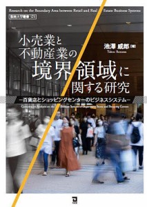 小売業と不動産業の境界領域に関する研究 百貨店とショッピングセンターのビジネスシステム/池澤威郎