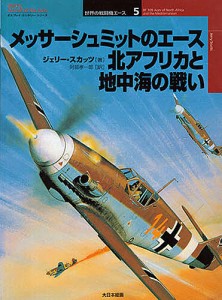 メッサーシュミットのエース北アフリカと地中海の戦い/ジェリー・スカッツ/阿部孝一郎