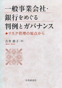 一般事業会社・銀行をめぐる判例とガバナンス リスク管理の原点から/吉井敦子