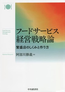 フードサービス経営戦略論 繁盛店のしくみと作り方/阿部川勝義