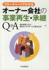 フローチャートでわかるオーナー会社の事業再生・承継Q&A/朝日税理士法人/朝日ビジネスサービス株式会社