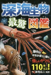 深海生物最驚図鑑 海中のはるか深くに棲む怪しいヤツら110体以上!/新宅広二/岩崎政志/松島浩一郎