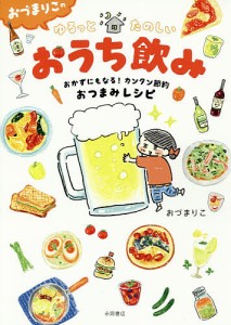 おづまりこのゆるっとたのしいおうち飲み おかずにもなる!カンタン節約おつまみレシピ/おづまりこ