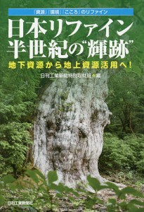 日本リファイン半世紀の“輝跡” 地下資源から地上資源活用へ! 「資源」「環境」「こころ」のリファイン/日刊工業新聞特別取材班