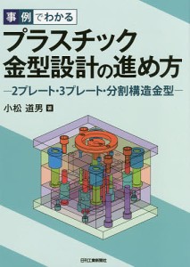 事例でわかるプラスチック金型設計の進め方 2プレート・3プレート・分割構造金型/小松道男