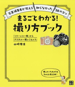 まるごとわかる!撮り方ブック 「ミラーレス一眼」から「デジタル一眼レフカメラ」 写真編集者が教える“知らなかった”50のコツ