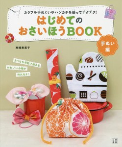 はじめてのおさいほうBOOK 手ぬい編 カラフル手ぬぐいやハンカチを使ってチクチク!/高橋恵美子