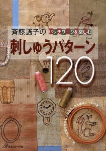 斉藤謡子のパッチワークを楽しむ刺しゅうパターン120 刺しゅう図案を生かした作品20点と基礎ノートつき/斉藤謠子