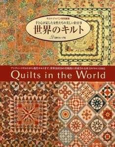 世界のキルト 手と心が記した女性たちの美しい針仕事 アンティークキルトから現代キルトまで、世界各国35の美術館に所蔵される珠玉の