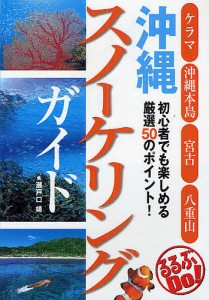 沖縄スノーケリングガイド 初心者でも楽しめる厳選50のポイント! ケラマ 沖縄本島 宮古 八重山/瀬戸口靖