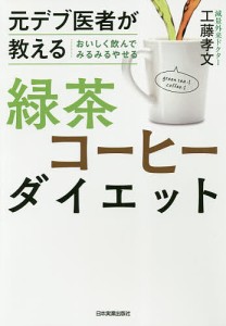 元デブ医者が教えるおいしく飲んでみるみるやせる緑茶コーヒーダイエット/工藤孝文