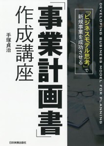 「ビジネスモデル思考」で新規事業を成功させる「事業計画書」作成講座/手塚貞治