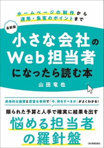 小さな会社のWeb担当者になったら読む本 ホームページの制作から運用・集客のポイントまで/山田竜也