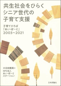 共生社会をひらくシニア世代の子育て支援 子育てひろば「あい・ぽーと」2003〜2021/大日向雅美/あい・ぽーとステーション