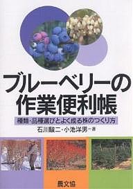 ブルーベリーの作業便利帳 種類・品種選びとよく成る株のつくり方/石川駿二/小池洋男