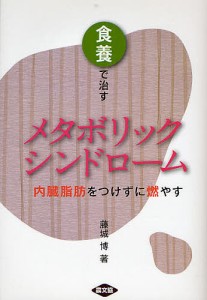 食養で治すメタボリックシンドローム 内臓脂肪をつけずに燃やす/藤城博