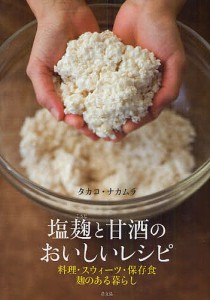 塩麹と甘酒のおいしいレシピ 料理・スウィーツ・保存食 麹のある暮らし/タカコ・ナカムラ