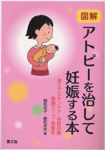 図解アトピーを治して妊娠する本 漢方でスキンケア・体質改善・薬膳スープ・食養生/植松光子/植松未来