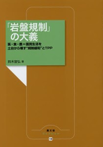 「岩盤規制」の大義 医・食・農=国民生活を土台から壊す“規制緩和”とTPP/鈴木宣弘