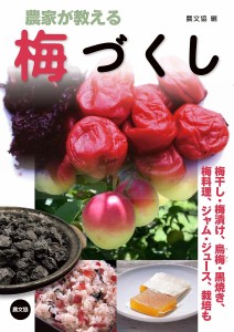 農家が教える梅づくし 梅干し・梅漬け、烏梅・黒焼き、梅料理、ジャム・ジュース、栽培も/農文協