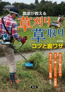 農家が教える草刈り・草取りコツと裏ワザ 刈り払い機のきほん、モア、鎌、ニワトリ、太陽熱、米ヌカ、チェーン除草など/農文協