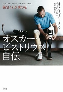 オスカー・ピストリウス自伝　義足こそが僕の足/オスカー・ピストリウス/ジャンニ・メルロ/池村千秋