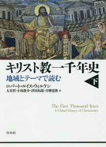 キリスト教一千年史 地域とテーマで読む 下/ロバート・ルイス・ウィルケン/大谷哲/小坂俊介