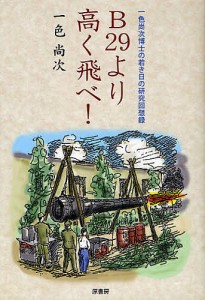 B29より高く飛べ! 一色尚次博士の若き日の研究回想録/一色尚次