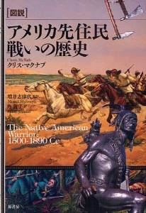 〈図説〉アメリカ先住民戦いの歴史/クリス・マクナブ/増井志津代/角敦子