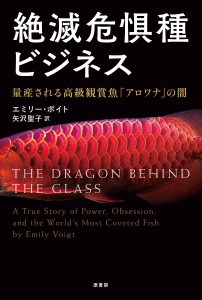 絶滅危惧種ビジネス 量産される高級観賞魚「アロワナ」の闇/エミリー・ボイト/矢沢聖子