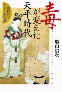 毒が変えた天平時代 藤原氏とかぐや姫の謎/船山信次