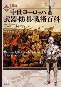 〈図説〉中世ヨーロッパ武器・防具・戦術百科 普及版/マーティン・Ｊ・ドアティ/日暮雅通