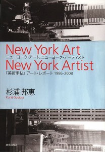 ニューヨーク・アート、ニューヨーク・アーティスト　『美術手帖』アート・レポート１９８６−２００８/杉浦邦恵