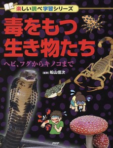 毒をもつ生き物たち ヘビ、フグからキノコまで/船山信次