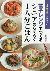 電子レンジでつくるシニアのらくらく1人分ごはん 大きな文字でよみやすい!/村田裕子