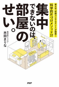 集中できないのは、部屋のせい。 東大卒「収納コンサルタント」が開発!科学的片づけメソッド37/米田まりな